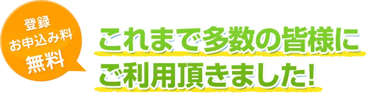 登録 お申込み料 無料これまで多数の皆様にご利用頂きました！