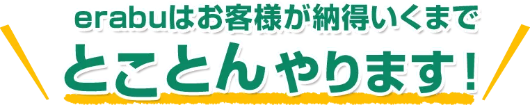 erabuはお客様が納得いくまで とことん やります！